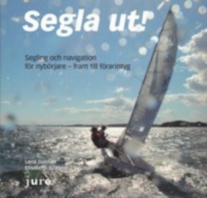 Segla ut! : segling och navigation för nybörjare - fram till förarintyg / Lena Dalman, Elisabeth Sjökvist ; [illustrationer: Rafael Palmgren ...]