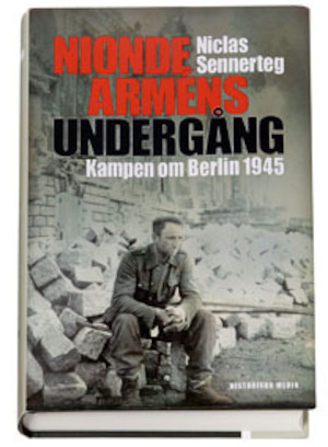 Nionde arméns undergång : kampen om Berlin 1945 / Niclas Sennerteg ; [faktagranskning: Marco Smedberg]