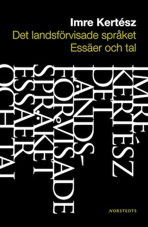 Det landsförvisade språket : essäer och tal / Imre Kertész