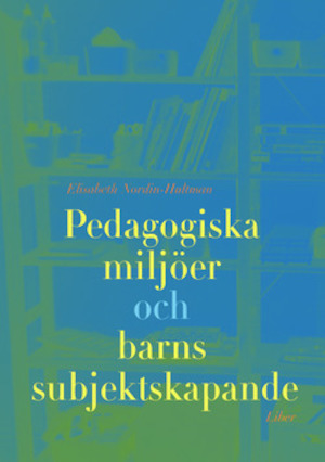 Pedagogiska miljöer och barns subjektskapande / Elisabeth Nordin-Hultman