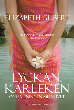 Lyckan, kärleken och meningen med livet / Elizabeth Gilbert ; översatt av Carla Wiberg