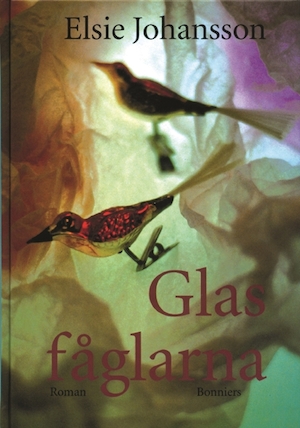 Glasfåglarna : roman / Elsie Johansson