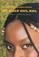En halv gul sol / Chimamanda Ngozi Adichie ; översättning av Joakim Sundström