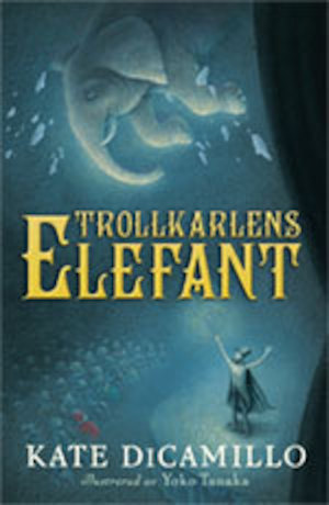 Trollkarlens elefant / Kate DiCamillo ; illustrationer: Yoko Tanaka ; översättning: Ulla Roseen
