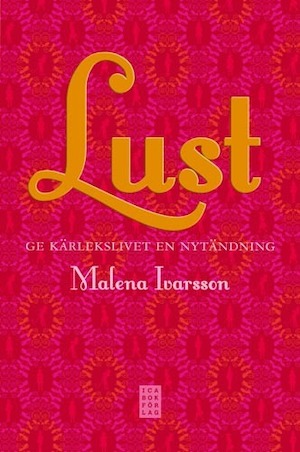 Lust : ge ditt kärleksliv en nytändning / Malena Ivarsson ; [illustrationer: Henry Unger]
