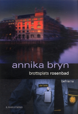 Brottsplats Rosenbad : befriarna / Annika Bryn