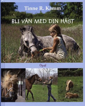 Bli vän med din häst / Tinne R. Kamm ; översättning av Britta och Kerstin Dreborg ; [foto: Tine Duch och Tinne R. Kamm]