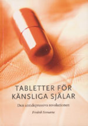 Tabletter för känsliga själar : den antidepressiva revolutionen / Fredrik Svenaeus
