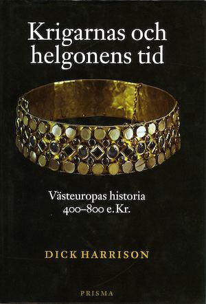 Krigarnas och helgonens tid : västeuropas historia 400-800 e.Kr. / Dick Harrison