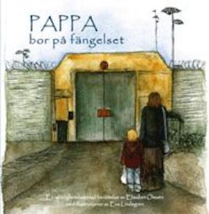 Pappa bor på fängelset : en verklighetsbaserad berättelse / av Elisabet Omsén ; med illustrationer av Eva Lindegren
