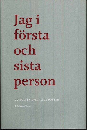 Jag i första och sista person : 20 polska kvinnliga poeter / redaktörer: Irena Grönberg och Stefan Ingvarsson