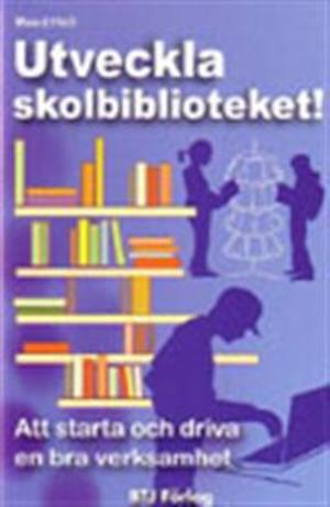 Utveckla skolbiblioteket! : att starta och driva en bra verksamhet / Maud Hell