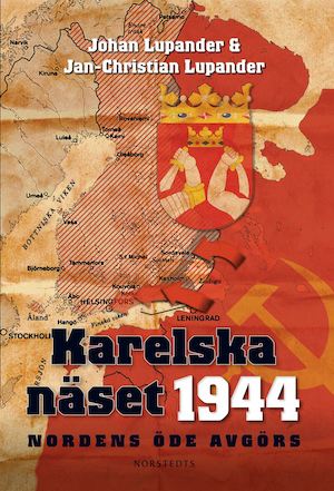 Karelska näset 1944 : Nordens öde avgörs / Johan Lupander, Jan-Christian Lupander ; [kartor: Stig Söderlind ; teckningar: Samuel Svärd]