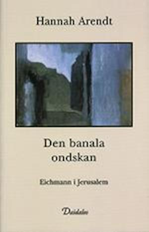 Den banala ondskan : Eichmann i Jerusalem / Hannah Arendt ; översättning: Barbro Lundberg och Ingemar Lundberg