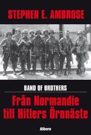 Band of brothers : från Normandie till Hitlers Örnnäste / Stephen E. Ambrose ; översättning: Ulf Gyllenhak