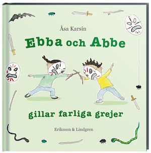 Ebba och Abbe gillar farliga grejer / Åsa Karsin