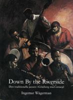 Down by the riverside : den traditionella jazzen i Göteborg med omnejd / Ingemar Wågerman