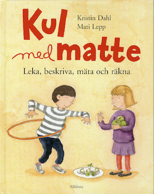 Kul med matte : leka, beskriva, mäta och räkna / Kristin Dahl, Mati Lepp