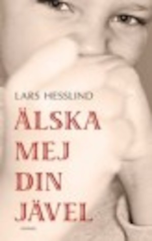 Älska mej din jävel / Lars Hesslind