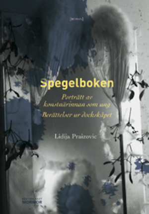 Spegelboken : porträtt av konstnärinnan som ung : berättelser ur dockskåpet / av Lidija Praizovic