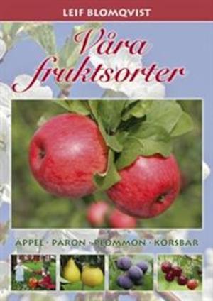 Våra fruktsorter : äpplen - päron - plommon - körsbär / Leif Blomqvist ; [foto: Leif Blomqvist ...; skisser, ritningar: Anette Engström]