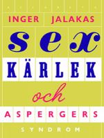 Sex, kärlek & Aspergers syndrom ; med Kärleksskola för aspergare / Inger Jalakas
