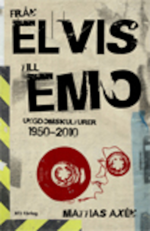 Från Elvis till Emo : ungdomskulturer 1950-2010 / Mattias Axén