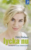 Lycka nu : en praktisk guide i mindfulness / Titti Holmer