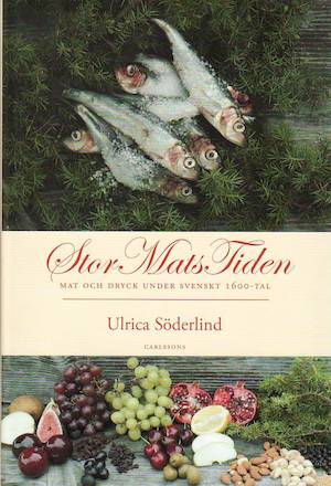Stormatstiden : mat och dryck under svenskt 1600-tal / Ulrica Söderlind ; foto av författaren
