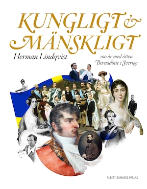 Kungligt & mänskligt : 200 år med ätten Bernadotte i Sverige / Herman Lindqvist