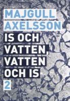 Is och vatten, vatten och is / Majgull Axelsson. D. 2