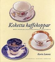 Koketta kaffekoppar : den svenska kaffekoppens historia / Karin Lorenz ; foto: Helén Pe