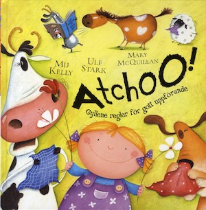 Atchoo! : [gyllene regler för gott uppförande] / Mij Kelly ; illustrerad av Mary McQuillan ; svensk text av Ulf Stark