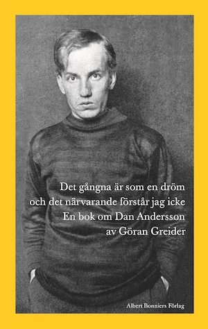 Det gångna är som en dröm och det närvarande förstår jag icke : en bok om Dan Andersson / av Göran Greider