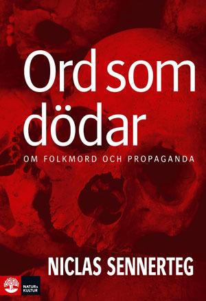 Ord som dödar : om folkmord och propaganda / Niclas Sennerteg