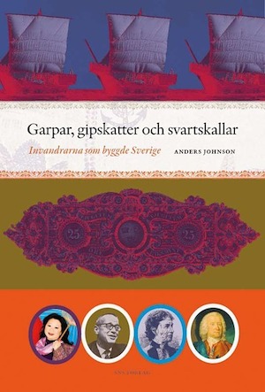 Garpar, gipskatter och svartskallar : invandrarna som byggde Sverige / Anders Johnson