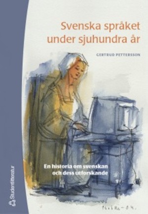 Svenska språket under sjuhundra år : en historia om svenskan och dess utforskande / Gertrud Pettersson