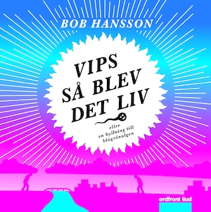 Vips så blev det liv [Ljudupptagning] / Bob Hansson
