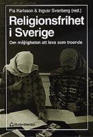 Religionsfrihet i Sverige : om möjligheten att leva som troende / Pia Karlsson & Ingvar Svanberg (red.)