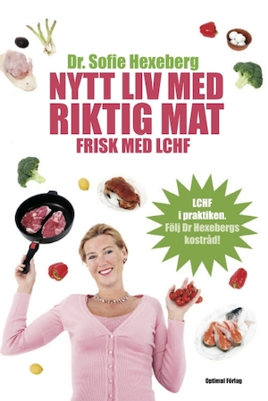Nytt liv med riktig mat : frisk med LCHF / Sofie Hexeberg ; översättning av Elsie Formgren och Sten Sundström