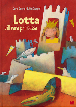 Lotta vill vara prinsessa / text av Doris Dörrie ; bilder av Julia Kaergel ; översättning från tyskan av Gun-Britt Sundström