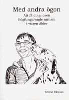 Med andra ögon : att få diagnosen högfungerande autism i vuxen ålder / Terese Ekman ; [illustrationer: Terese Ekman]