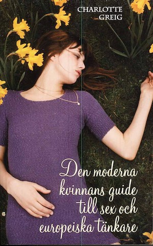 Den moderna kvinnans guide till sex och europeiska tänkare / Charlotte Greig ; [översättning: Anna Troberg]