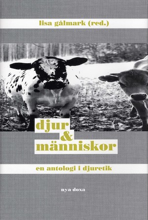 Djur och människor : en antologi i djuretik / red.: Lisa Gålmark ; [översättning: Britt-Marie Thieme, Jens Silfvast]
