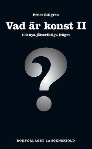 Vad är konst II : 100 nya jätteviktiga frågor / Ernst Billgren