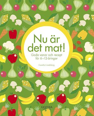 Nu är det mat! : goda vanor och recept för 6-12-åringar / Gunilla Lindeberg ; [illustrationer: Sara Mazetti-Nissen]