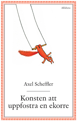 Konsten att uppfostra en ekorre : några enkla råd / med bilder av Axel Scheffler ; översättning av Barbro Lagergren