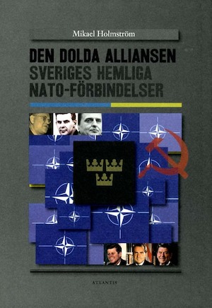 Den dolda alliansen : Sveriges hemliga NATO-förbindelser / Mikael Holmström