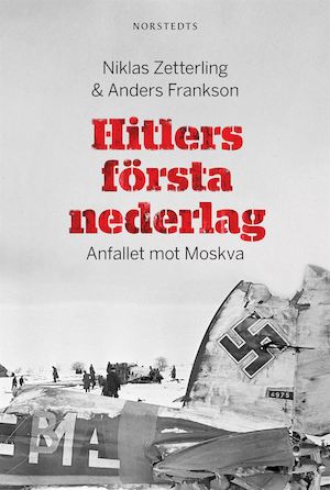 Hitlers första nederlag : anfallet mot Moskva / Niklas Zetterling, Anders Frankson