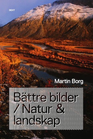 Bättre bilder - natur & landskap : 71 insikter och utsikter / av Martin Borg